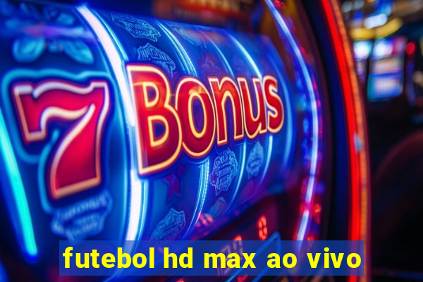 futebol hd max ao vivo